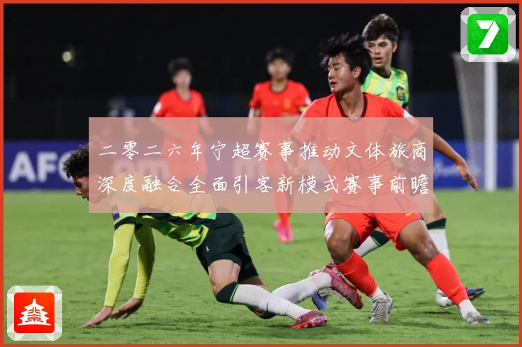 二零二六年宁超赛事推动文体旅商深度融合全面引客新模式赛事前瞻