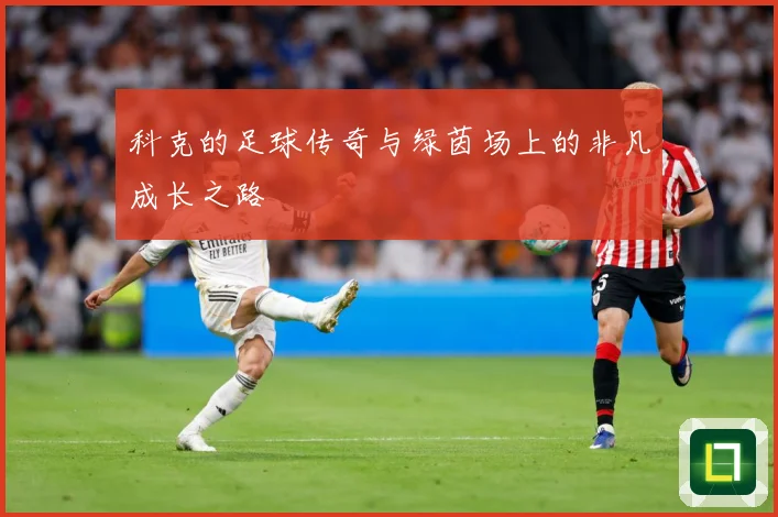 科克的足球传奇与绿茵场上的非凡成长之路