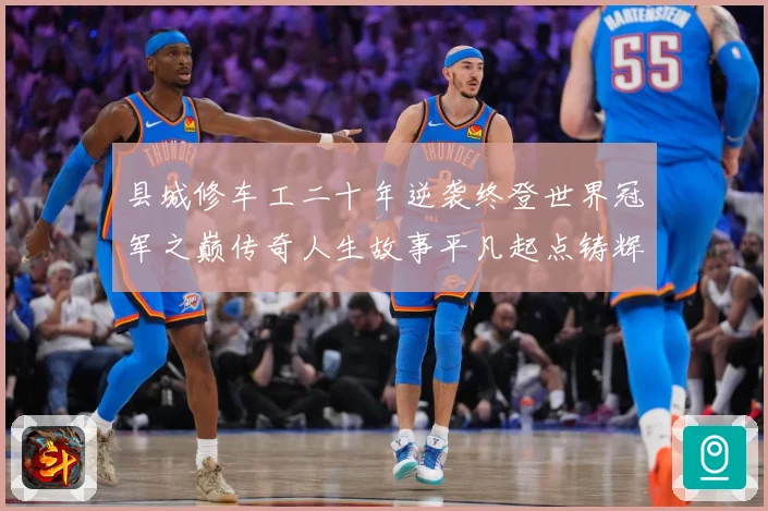 县城修车工二十年逆袭终登世界冠军之巅传奇人生故事平凡起点铸辉成长观察