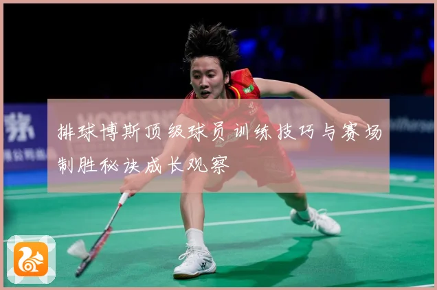 排球博斯顶级球员训练技巧与赛场制胜秘诀成长观察