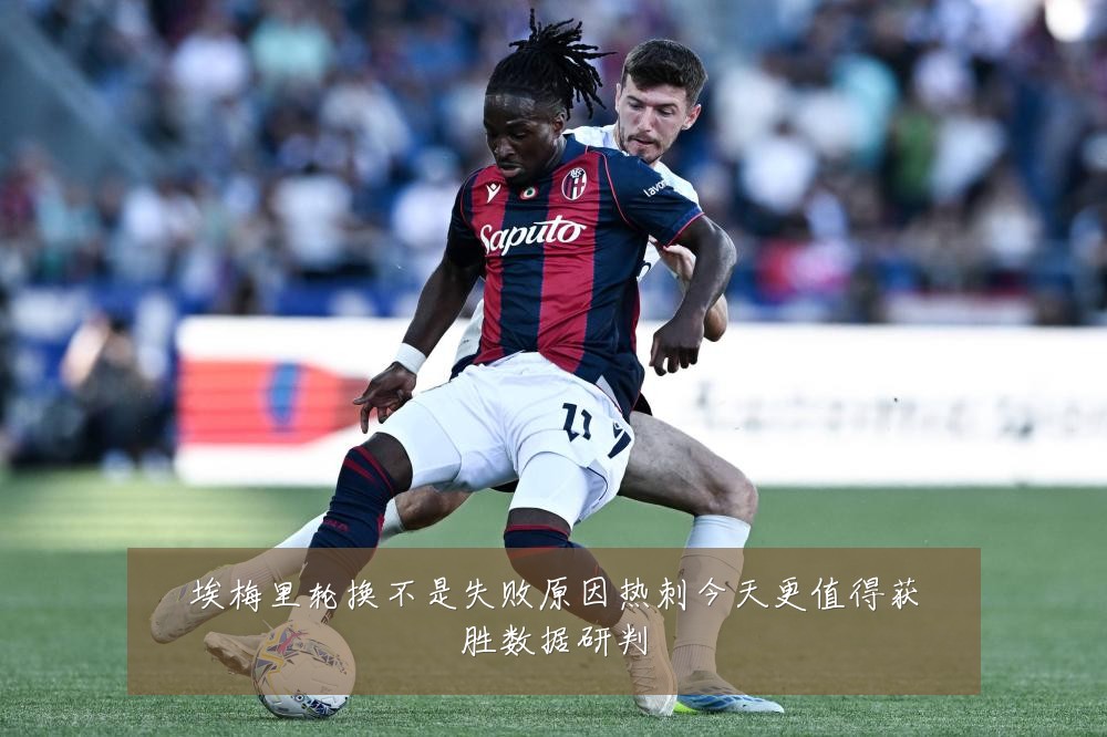 埃梅里轮换不是失败原因热刺今天更值得获胜数据研判