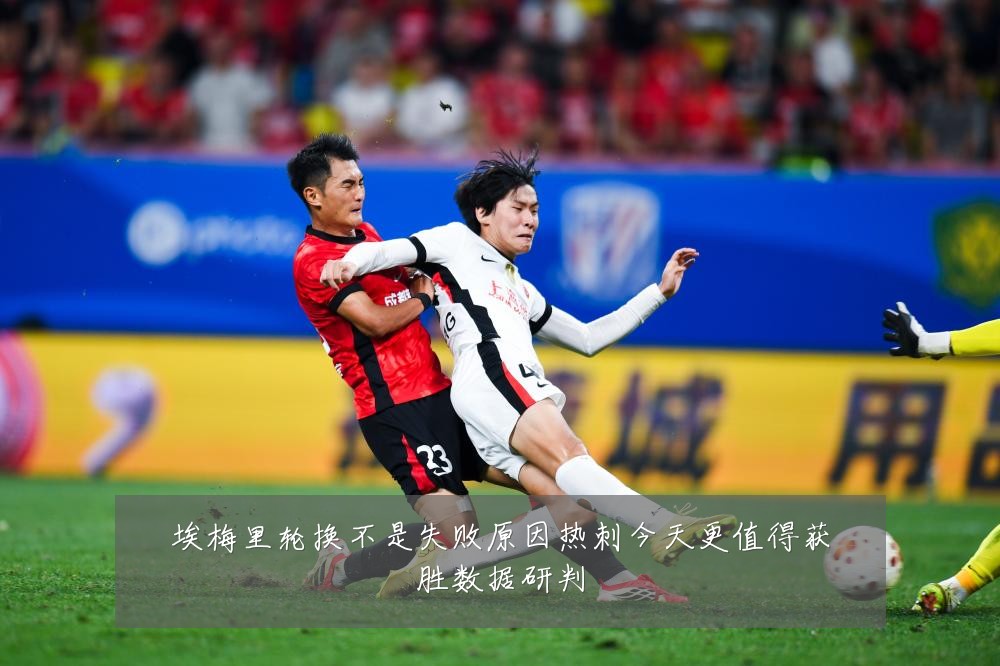 埃梅里轮换不是失败原因热刺今天更值得获胜数据研判