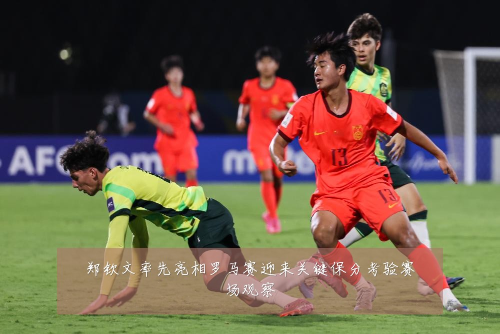 郑钦文率先亮相罗马赛迎来关键保分考验赛场观察